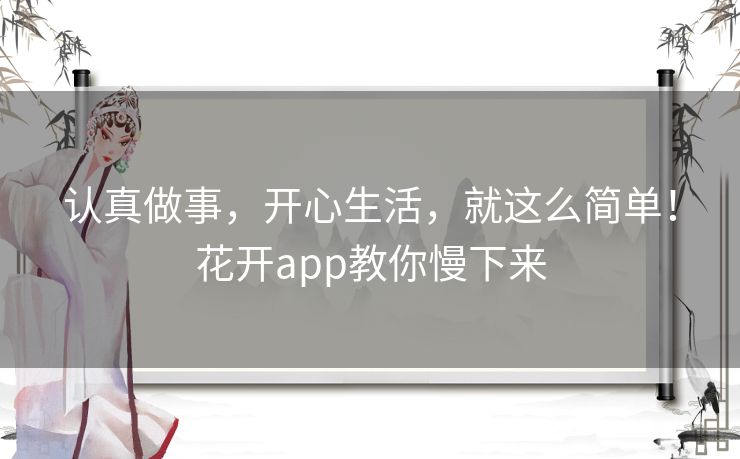 认真做事,开心生活,就这么简单!花开app教你慢下来 认真做事,开心生活,就这么简单!花开app教你慢下来
