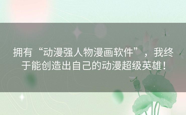 拥有“动漫强人物漫画软件”,我终于能创造出自己的动漫超级英雄! 拥有“动漫强人物漫画软件”,我终于能创造出自己的动漫超级英雄!