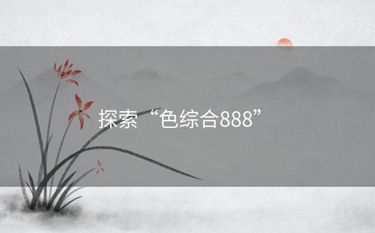 探索“色综合888” 