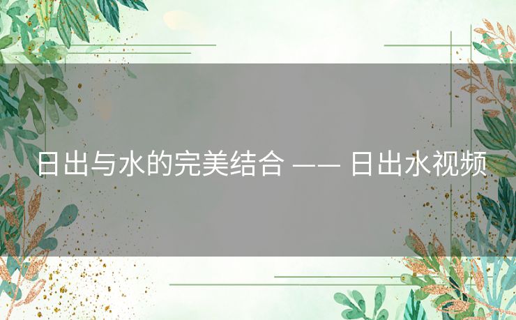 日出与水的完美结合 —— 日出水视频 日出与水的完美结合 —— 日出水视频