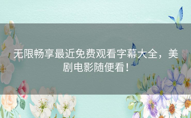 无限畅享最近免费观看字幕大全,美剧电影随便看! 无限畅享最近免费观看字幕大全,美剧电影随便看!