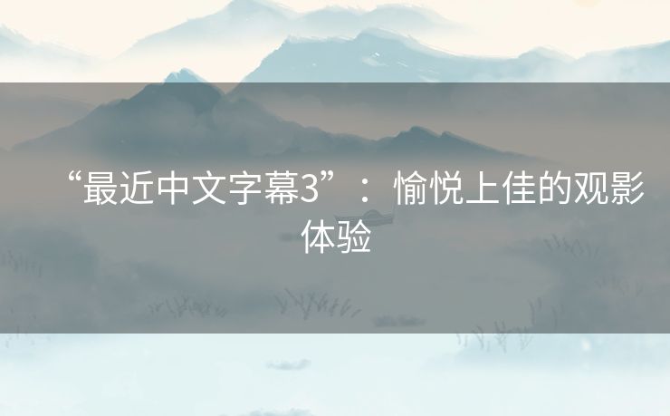 “最近中文字幕3”:愉悦上佳的观影体验 “最近中文字幕3”:愉悦上佳的观影体验