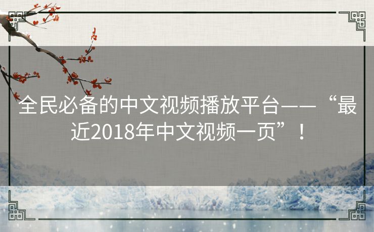 全民必备的中文视频播放平台——“最近2018年中文视频一页”! 全民必备的中文视频播放平台——“最近2018年中文视频一页”!