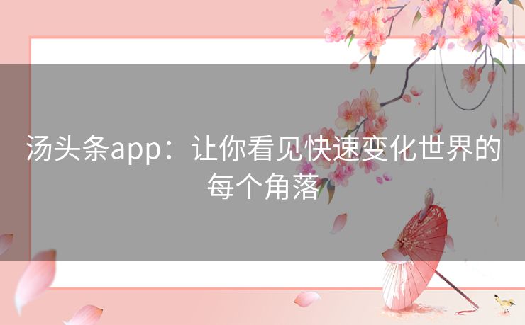 汤头条app：让你看见快速变化世界的每个角落