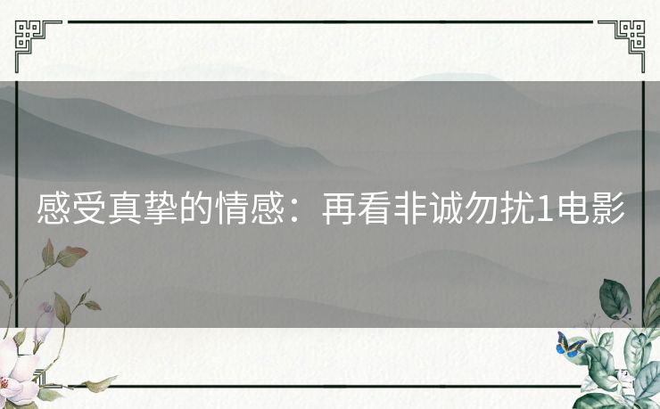 感受真挚的情感:再看非诚勿扰1电影 感受真挚的情感:再看非诚勿扰1电影
