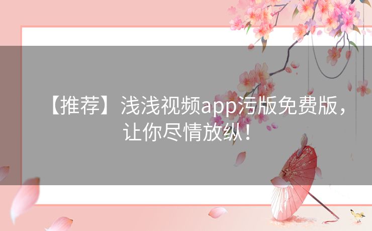 【推荐】浅浅视频app污版免费版,让你尽情放纵! 【推荐】浅浅视频app污版免费版,让你尽情放纵!