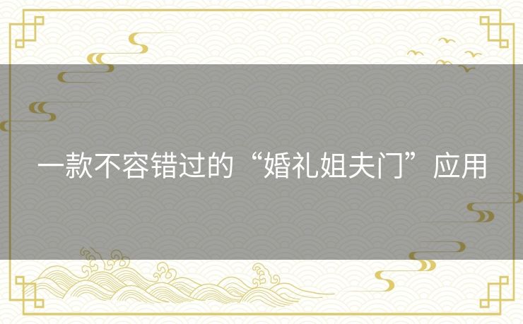 一款不容错过的“婚礼姐夫门”应用