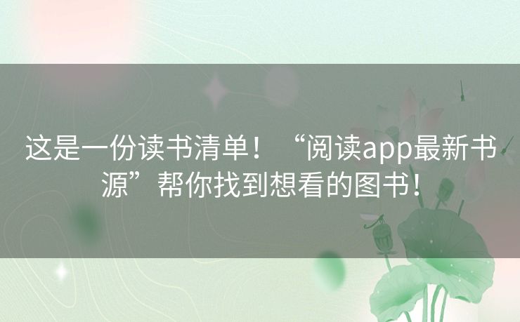 这是一份读书清单!“阅读app最新书源”帮你找到想看的图书! 这是一份读书清单!“阅读app最新书源”帮你找到想看的图书!