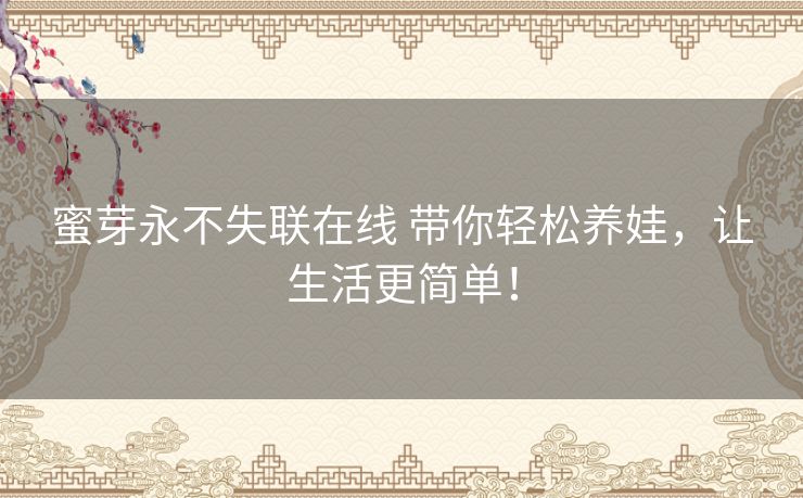 蜜芽永不失联在线 带你轻松养娃,让生活更简单! 蜜芽永不失联在线 带你轻松养娃,让生活更简单!