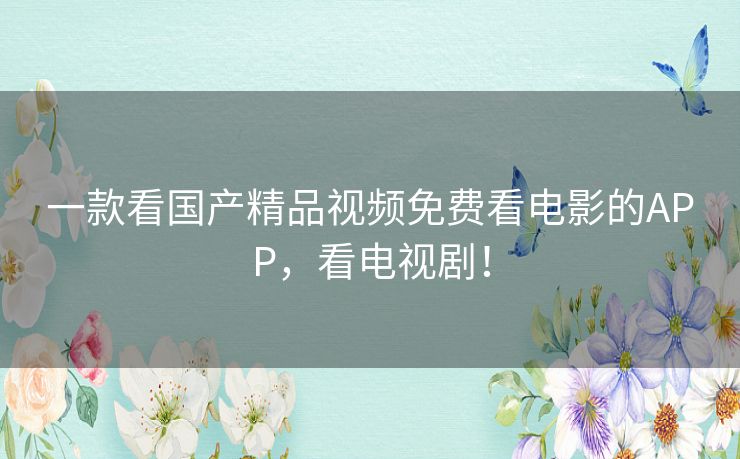 一款看国产精品视频免费看电影的APP,看电视剧! 一款看国产精品视频免费看电影的APP,看电视剧!