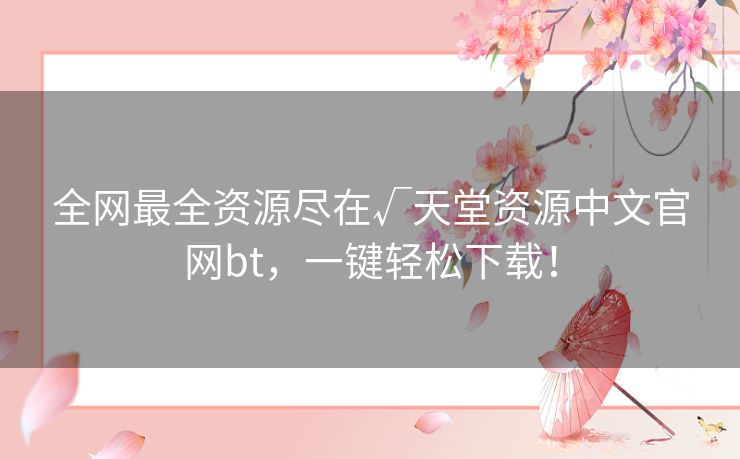 全网最全资源尽在√天堂资源中文官网bt,一键轻松下载! 全网最全资源尽在√天堂资源中文官网bt,一键轻松下载!