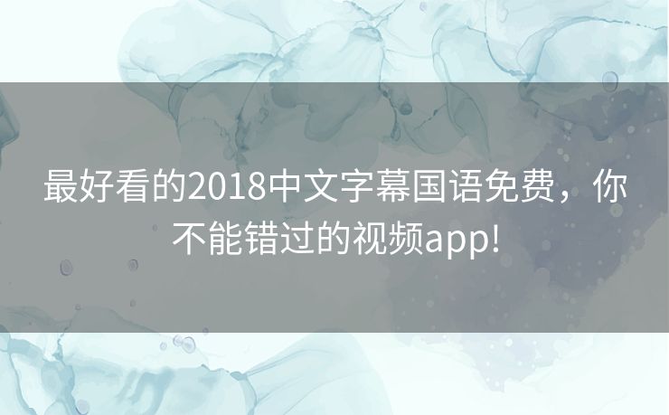 最好看的2018中文字幕国语免费,你不能错过的视频app! 最好看的2018中文字幕国语免费,你不能错过的视频app!