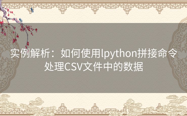 实例解析:如何使用lpython拼接命令处理CSV文件中的数据 实例解析:如何使用lpython拼接命令处理CSV文件中的数据