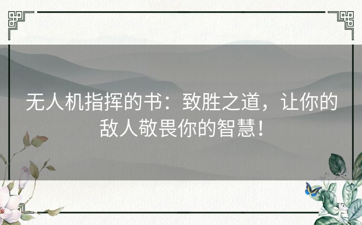 无人机指挥的书:致胜之道,让你的敌人敬畏你的智慧! 无人机指挥的书:致胜之道,让你的敌人敬畏你的智慧!