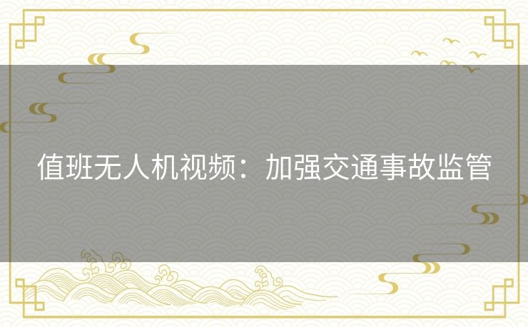 值班无人机视频:加强交通事故监管 值班无人机视频:加强交通事故监管