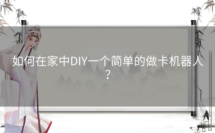 如何在家中DIY一个简单的做卡机器人? 如何在家中DIY一个简单的做卡机器人?