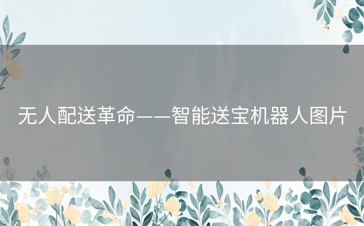 无人配送革命——智能送宝机器人图片 无人配送革命——智能送宝机器人图片