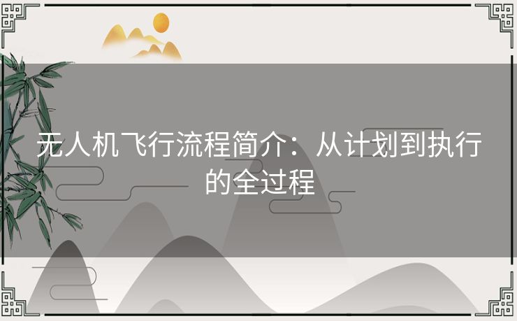 无人机飞行流程简介:从计划到执行的全过程 无人机飞行流程简介:从计划到执行的全过程