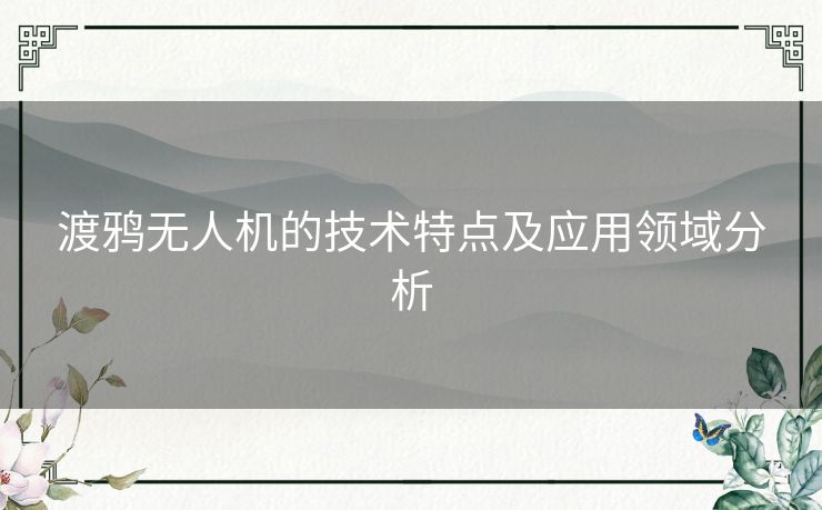渡鸦无人机的技术特点及应用领域分析 渡鸦无人机的技术特点及应用领域分析