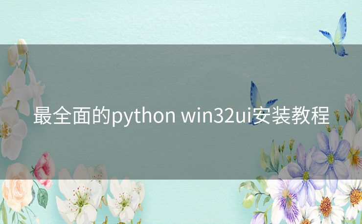 最全面的python win32ui安装教程 最全面的python win32ui安装教程
