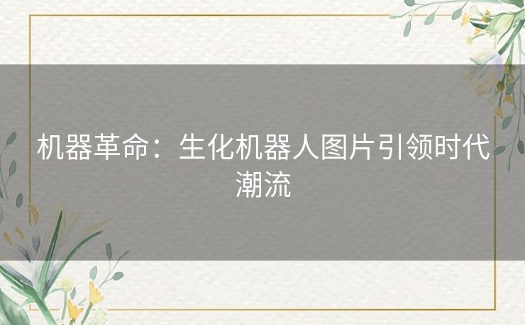 机器革命:生化机器人图片引领时代潮流 机器革命:生化机器人图片引领时代潮流