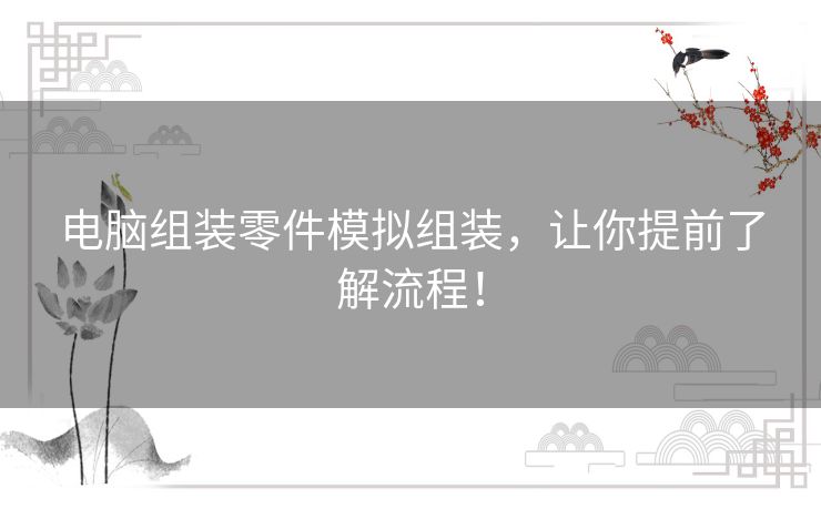 电脑组装零件模拟组装,让你提前了解流程! 电脑组装零件模拟组装,让你提前了解流程!