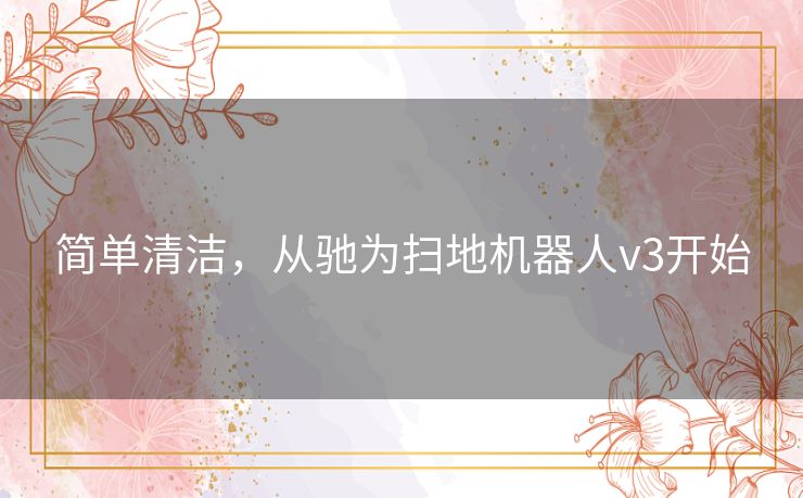 简单清洁,从驰为扫地机器人v3开始 简单清洁,从驰为扫地机器人v3开始