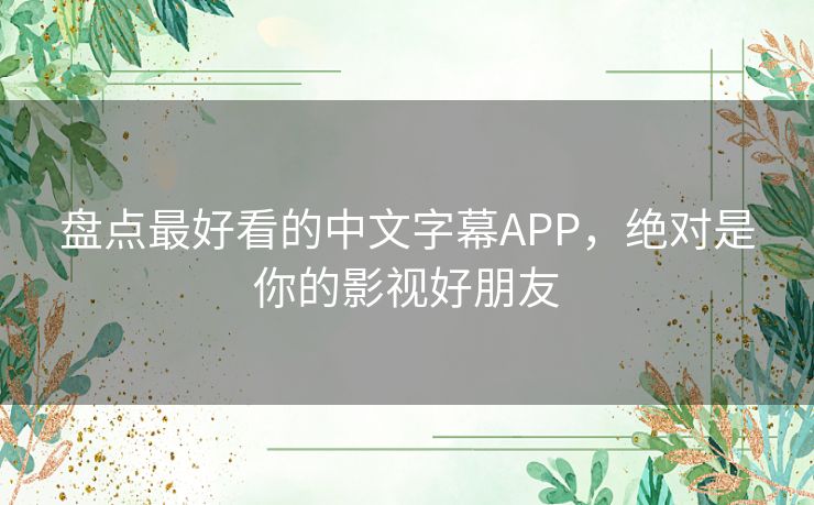 盘点最好看的中文字幕APP,绝对是你的影视好朋友 盘点最好看的中文字幕APP,绝对是你的影视好朋友