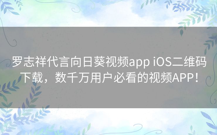 罗志祥代言向日葵视频app iOS二维码下载,数千万用户必看的视频APP! 罗志祥代言向日葵视频app iOS二维码下载,数千万用户必看的视频APP!