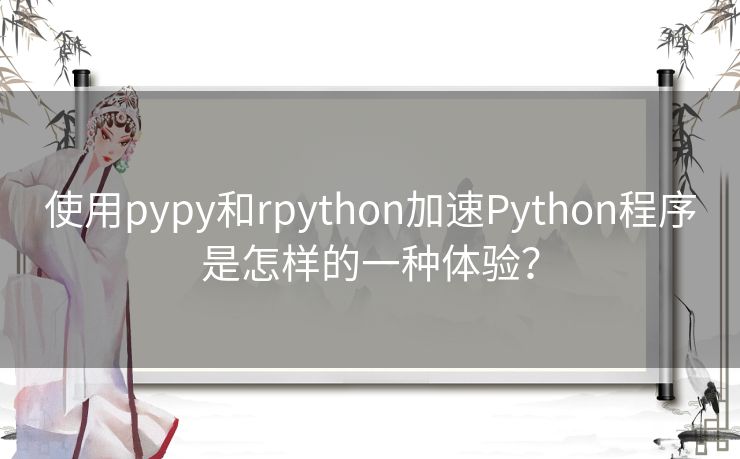 使用pypy和rpython加速Python程序是怎样的一种体验? 使用pypy和rpython加速Python程序是怎样的一种体验?
