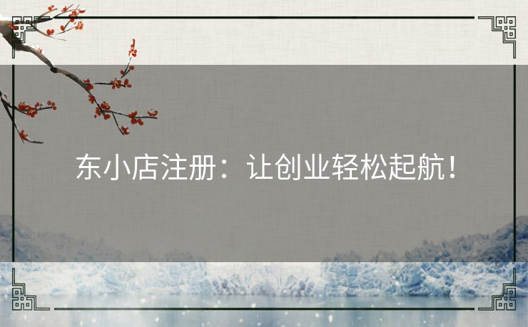 东小店注册:让创业轻松起航! 东小店注册:让创业轻松起航!