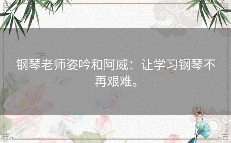 钢琴老师姿吟和阿威：让学习钢琴不再艰难。