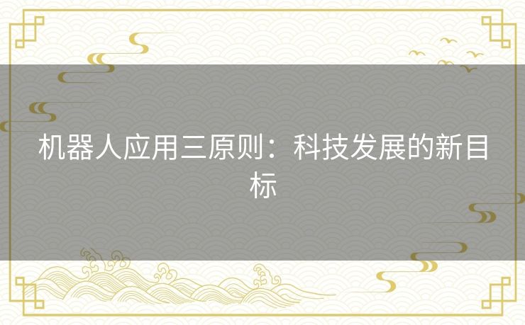 机器人应用三原则：科技发展的新目标