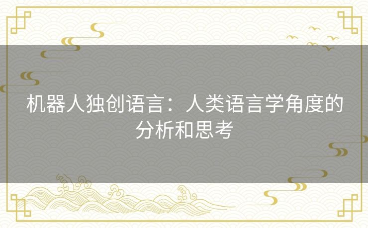 机器人独创语言：人类语言学角度的分析和思考