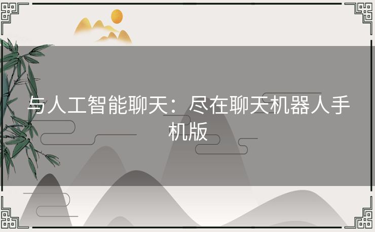 与人工智能聊天：尽在聊天机器人手机版