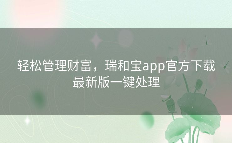 轻松管理财富，瑞和宝app官方下载最新版一键处理