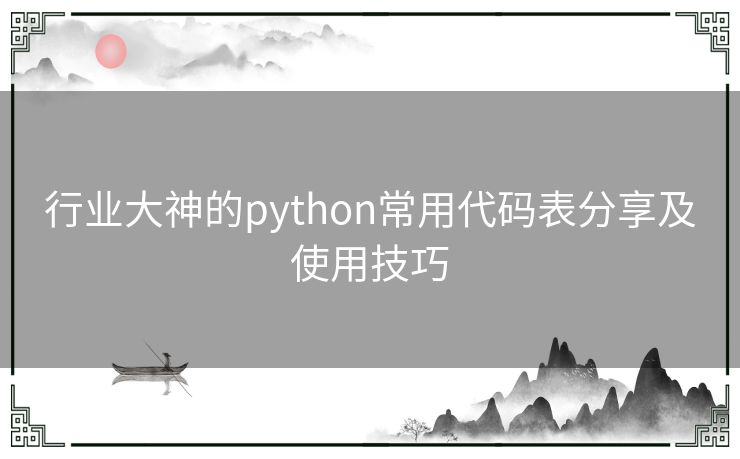 行业大神的python常用代码表分享及使用技巧